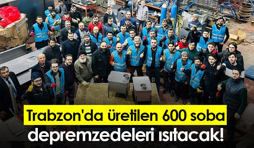 Trabzon'da üretilen 600 soba depremzedeleri ısıtacak!