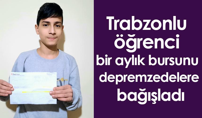 Trabzonlu öğrenci bir aylık bursunu depremzedelere bağışladı