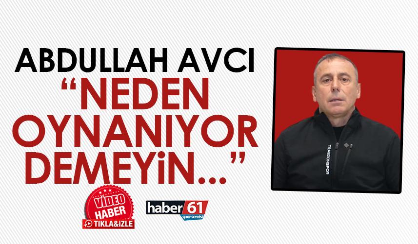 Trabzonspor’da Abdullah Avcı “Neden oynanıyor demeyin...”