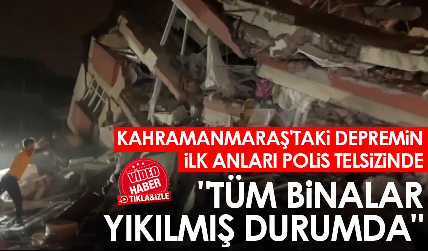Kahramanmaraş'taki depremin ilk anları polis telsizinde 