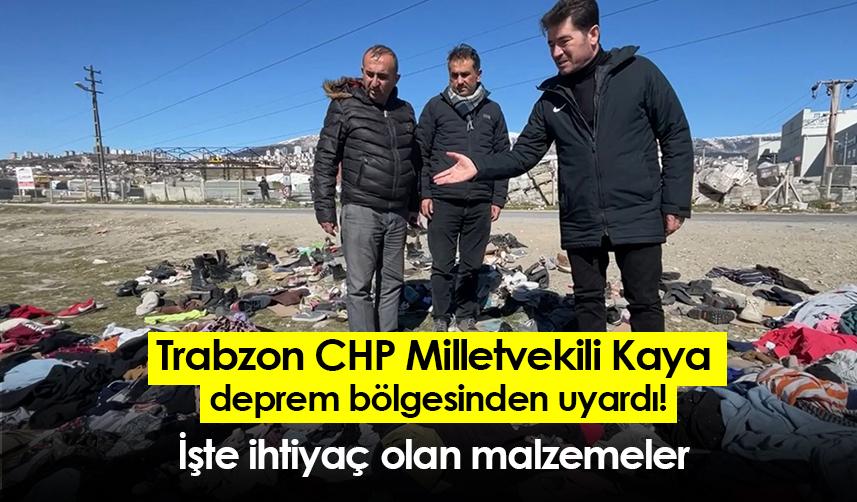 Trabzon CHP Milletvekili Kaya deprem bölgesinden uyardı! İşte ihtiyaç olan malzemeler