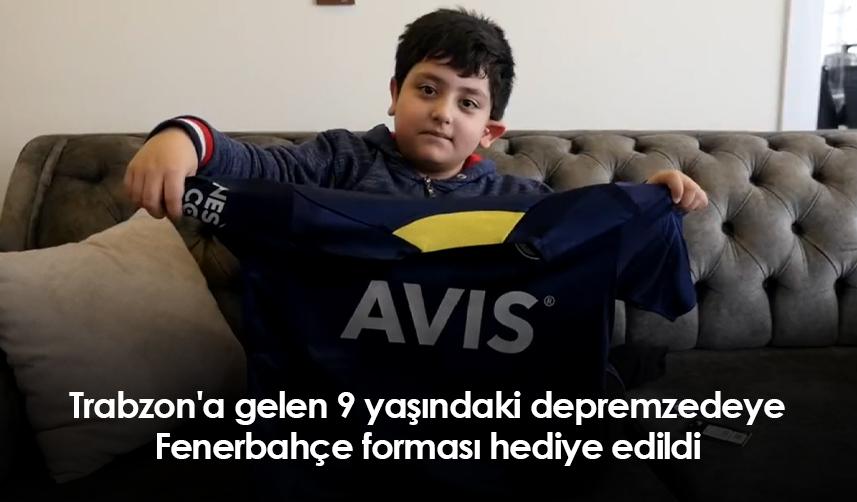 Trabzon'a gelen 9 yaşındaki depremzede çocuğa Fenerbahçe forması hediye edildi