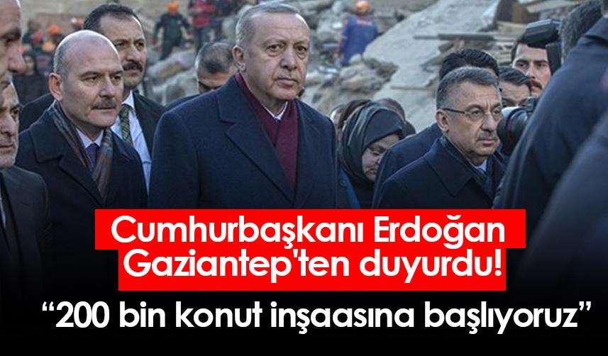 Cumhurbaşkanı Erdoğan Gaziantep'ten duyurdu! 200 bin konut inşaasına başlıyoruz