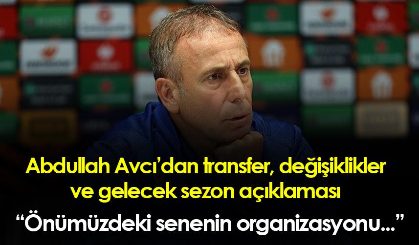 Abdullah Avcı'dan transfer ve değişiklik açıklaması! "Önümüzdeki sezonun organizasyonu..."