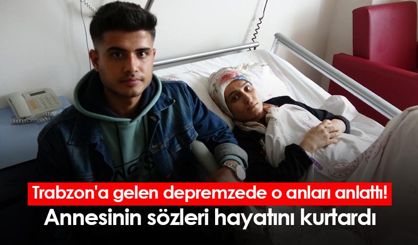 Trabzon'a gelen depremzede o anları anlattı! Annesinin sözleri hayatını kurtardı