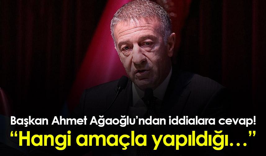 Başkan Ahmet Ağaoğlu’ndan iddialara cevap! “Hangi amaçla yapıldığı…”