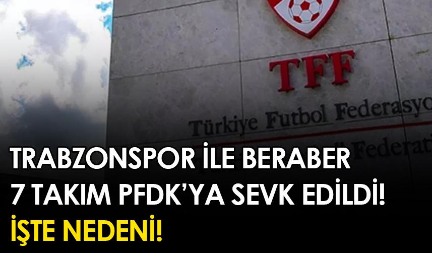 Trabzonspor ile beraber 7 takım PFDK'ya sevk edildi! İşte nedeni