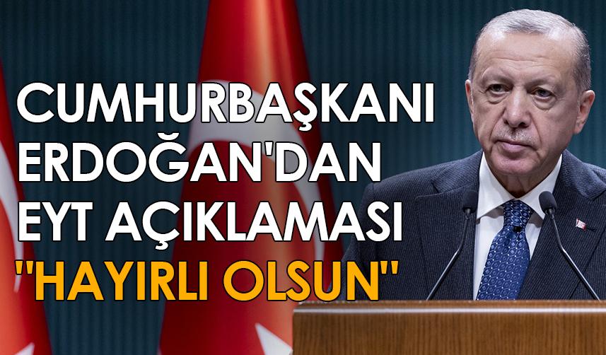 Cumhurbaşkanı Erdoğan'dan EYT açıklaması "Hayırlı olsun"