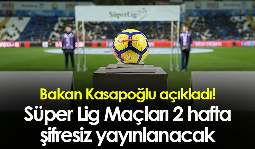 Süper Lig maçları şifresiz yayınlanacak! Bakan Kasapoğlu açıkladı