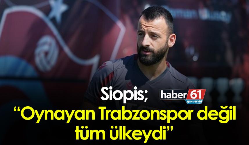 Siopis: “Oynayan Trabzonspor değil tüm ülkeydi”