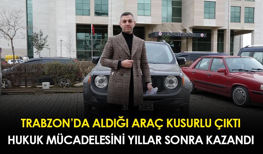 Trabzon'da aldığı araç kusurlu çıktı! Hukuk mücadelesini yıllar sonra kazandı