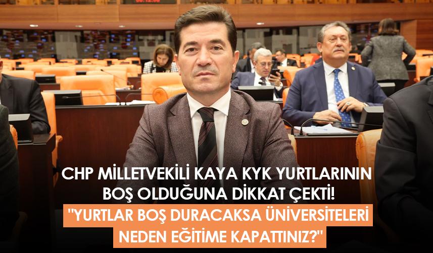 CHP Milletvekili Kaya KYK yurtlarının boş olduğuna dikkat çekti!