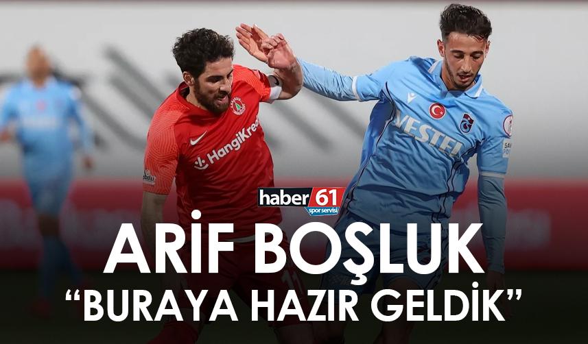 Trabzonspor’un genç oyuncusu Arif Boşluk: Buraya hazır geldik