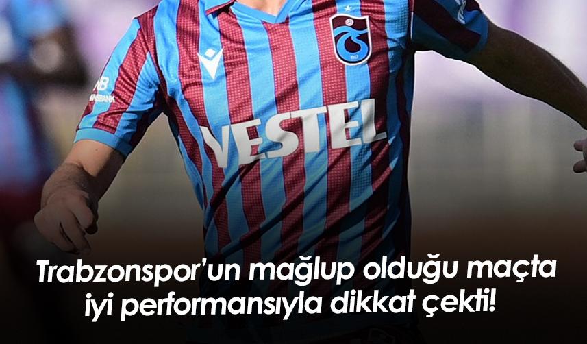 Trabzonspor’un mağlup olduğu maçta iyi performansıyla dikkat çekti! 