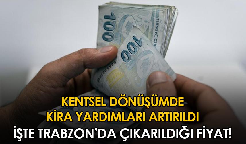Kentsel dönüşümde kira yardımları artırıldı! İşte Trabzon'da çıkarıldığı fiyat
