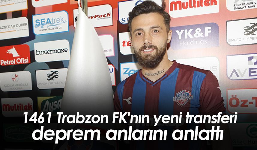1461 Trabzon FK'nın yeni transferi, deprem anlarını anlattı