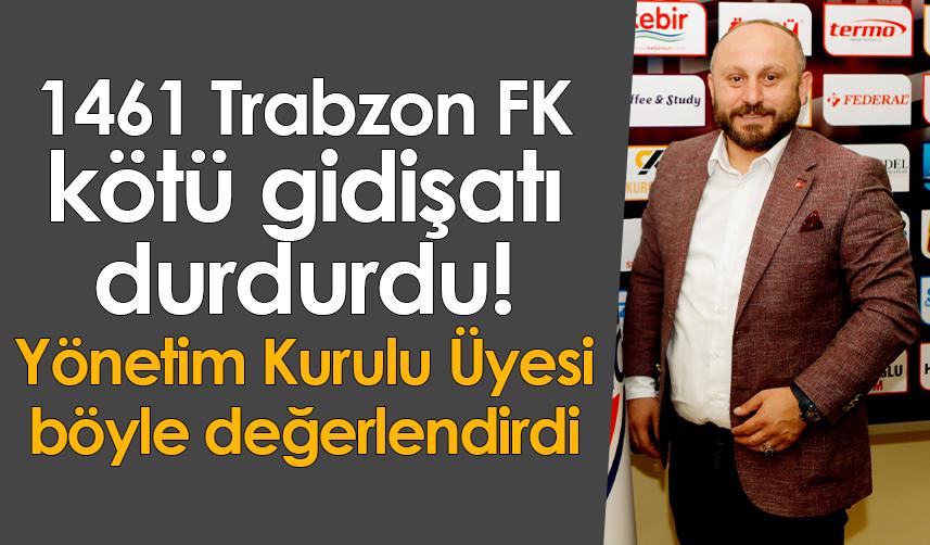 1461 Trabzon FK kötü gidişatı durdurdu! Yönetim Kurulu üyesi böyle değerlendirdi