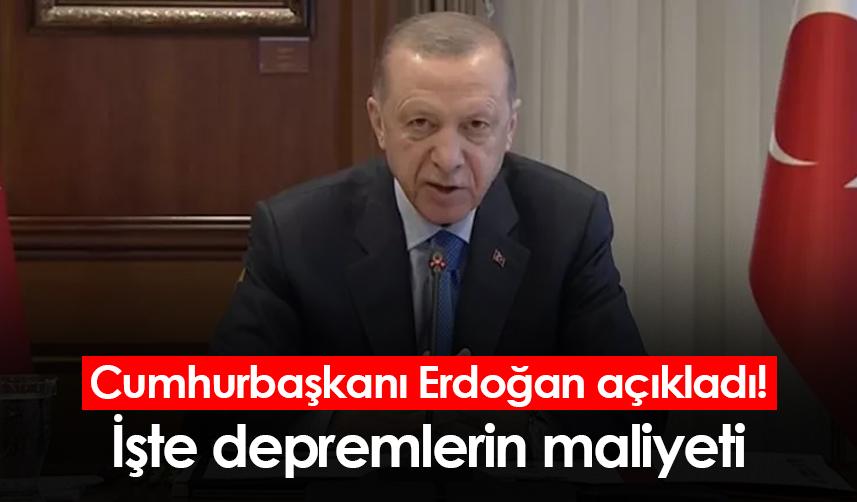 Cumhurbaşkanı Erdoğan açıkladı! İşte depremlerin maliyeti