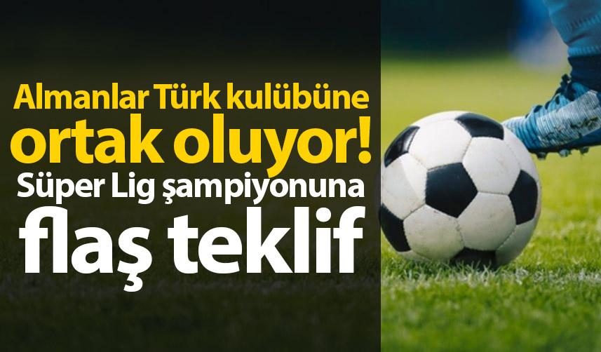 Almanlar Türk kulübüne ortak oluyor! Süper Lig şampiyonuna flaş teklif