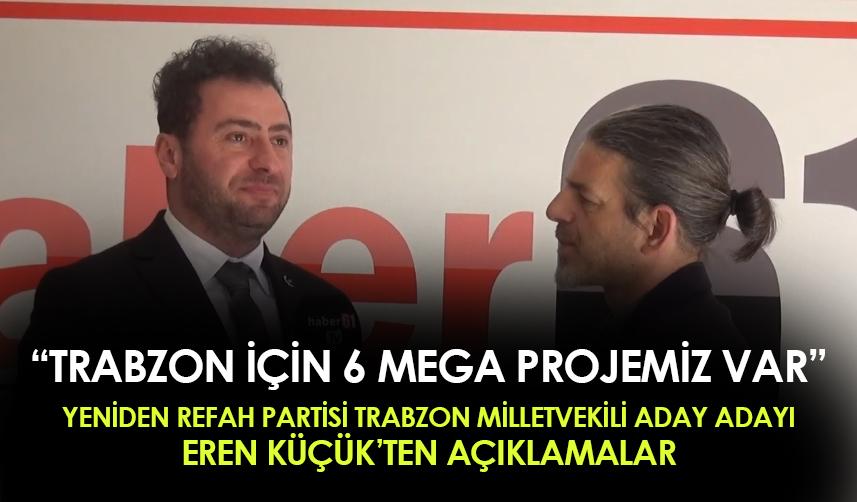 Yeniden Refah Partisi Trabzon Milletvekili Aday Adayı Eren Küçük "6 mega projemiz var"