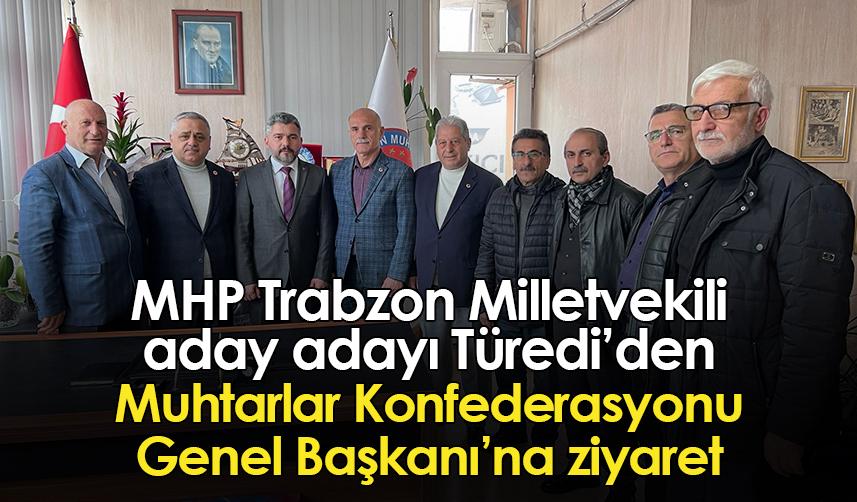 MHP Trabzon Milletvekili aday adayı Türedi’den Muhtarlar Konfederasyonu Genel Başkanı’na ziyaret