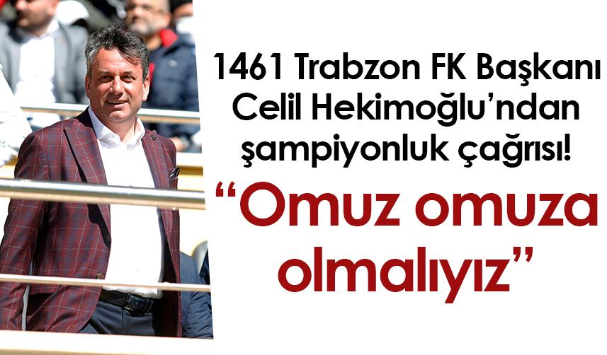 1461 Trabzon FK Başkanı Hekimoğlu’ndan şampiyonluk çağrısı! “Omuz omuza olmalıyız”