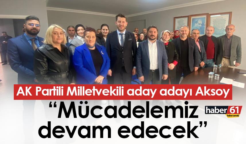 AK Partili Milletvekili aday adayı Aksoy: Mücadelemiz devam edecek