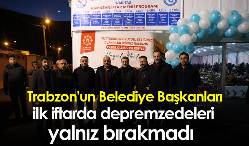 Trabzon'un Belediye Başkanları ilk iftarda depremzedeleri yalnız bırakmadı