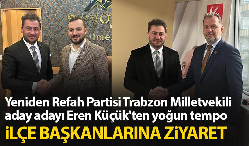 Yeniden Refah Partisi Trabzon Milletvekili aday adayı Eren Küçük'ten ilçe başkanlarına ziyaret