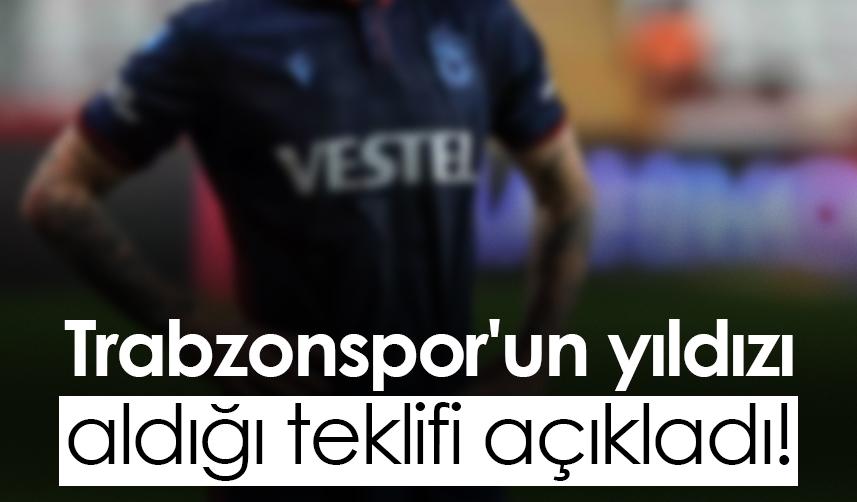 Trabzonspor'un yıldızı aldığı teklifi açıkladı!