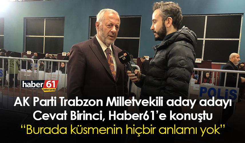 AK Parti Trabzon Milletvekili aday adayı Cevat Birinci: Burada küsmenin hiçbir anlamı yok