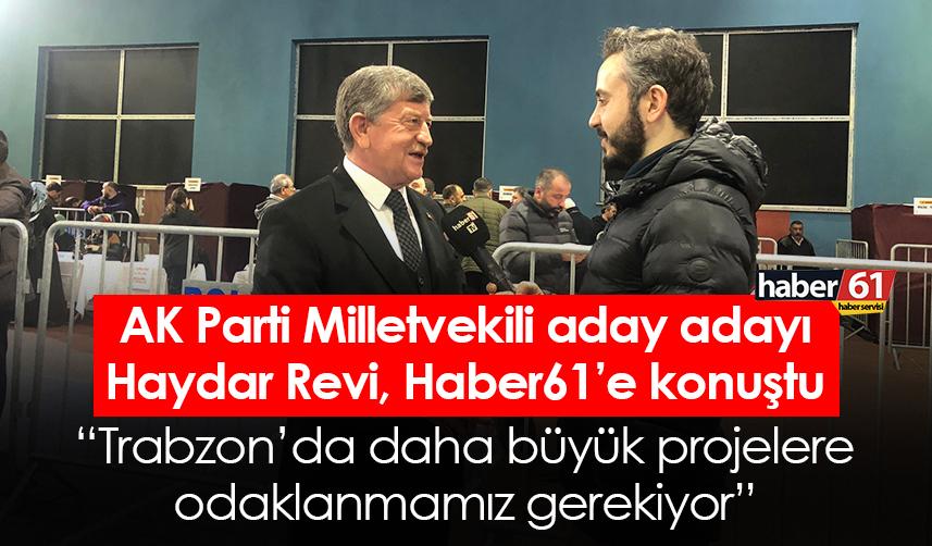 AK Parti Trabzon Milletvekili aday adayı Revi: Daha büyük projelere odaklanmamız gerekiyor