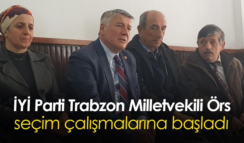 İYİ Parti Trabzon Milletvekili Örs, seçim çalışmalarına başladı