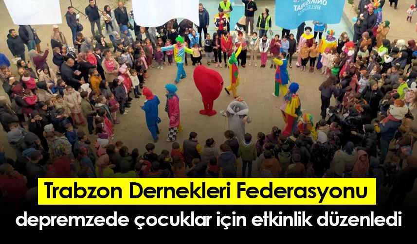 Trabzon Dernekleri Federasyonu depremzede çocuklar için etkinlik düzenledi