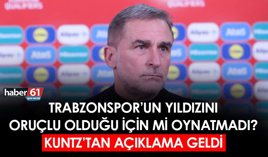 Trabzonspor'un yıldızı oruçlu olduğu için mi kadroda yoktu? Kuntz açıkladı!