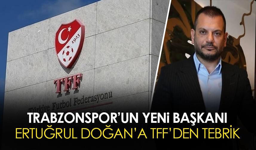 TFF'den Trabzonspor'un yeni başkanı Ertuğrul Doğan'a tebrik