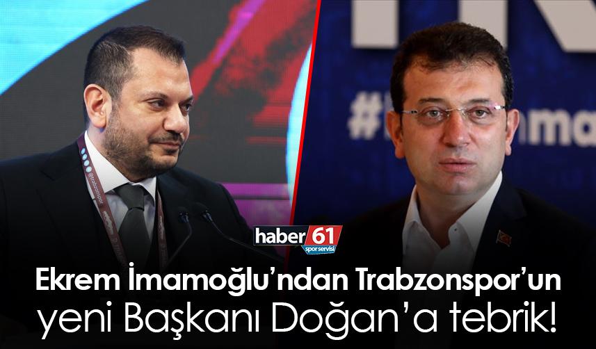 Ekrem İmamoğlu’ndan Trabzonspor’un yeni Başkanı Doğan’a tebrik!