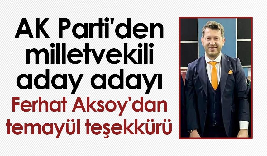 AK Parti'den milletvekili aday adayı Ferhat Aksoy'dan temayül teşekkürü