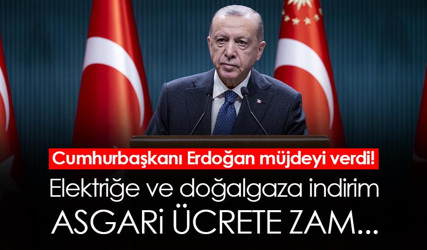 Cumhurbaşkanı Erdoğan müjdeyi verdi! Asgari ücrete zam! Elektriğe ve doğalgaza indirim
