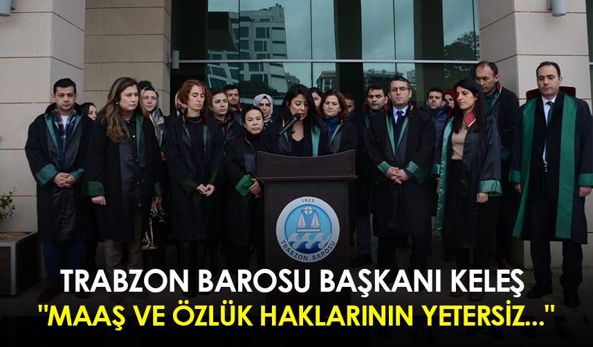 Trabzon Barosu Başkanı Keleş: "Maaş ve özlük haklarının yetersiz..."