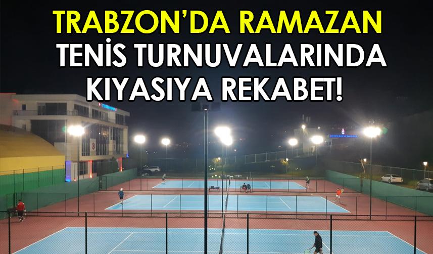 Trabzon'da Ramazan tenis turnuvalarında kıyasıya rekabet