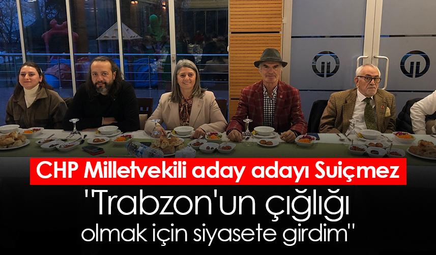 CHP Milletvekili aday adayı Suiçmez "Trabzon'un çığlığı olmak için siyasete girdim"