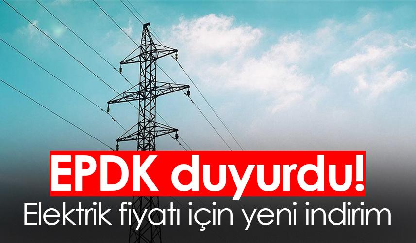 EPDK duyurdu! Elektrik fiyatı için yeni indirim