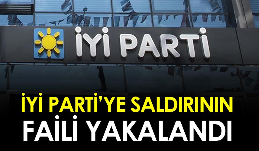 İYİ Parti İstanbul İl Başkanlığı'na saldırı gerçekleştiren şahıs yakalandı