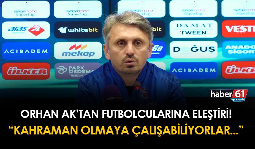 Orhan Ak'tan futbolcularına eleştiri! 