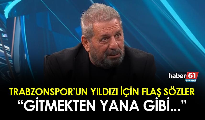 Erman Toroğlu'ndan Trabzonspor'un yıldızı için flaş sözler! "Keşke gitseymişim der gibi..."
