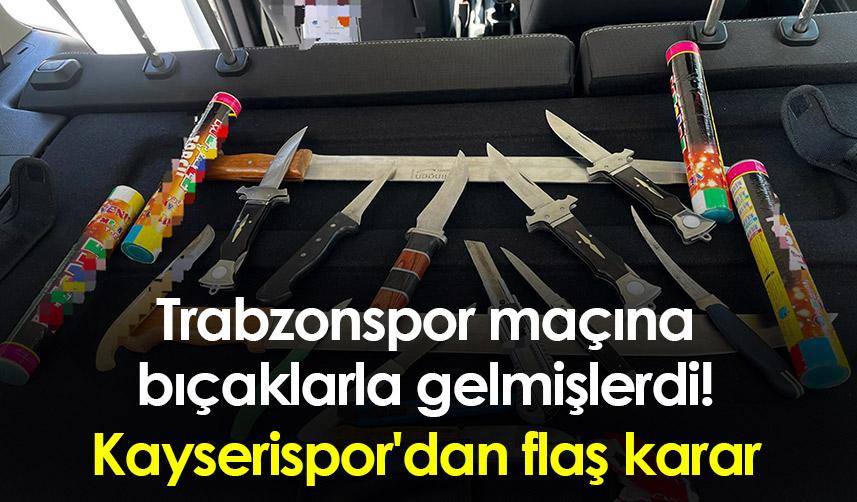 Trabzonspor maçına bıçaklarla gelmişlerdi! Kayserispor'dan flaş karar