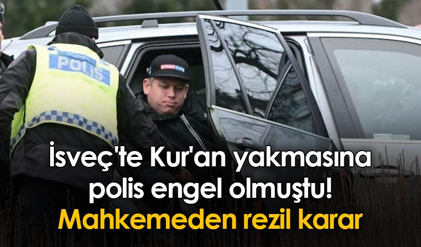 İsveç'te Kur'an yakmasına polis engel olmuştu! Mahkeme yasağı bozdu