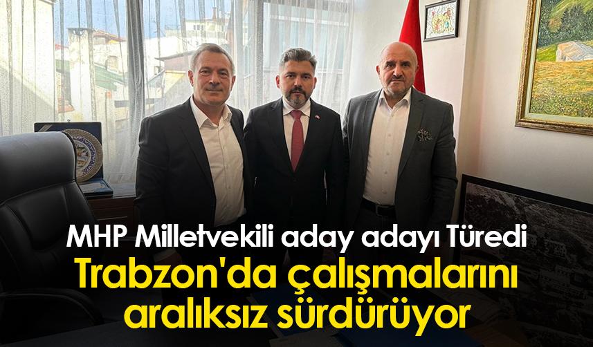 MHP Milletvekili aday adayı Türedi, Trabzon'da çalışmalarını aralıksız sürdürüyor