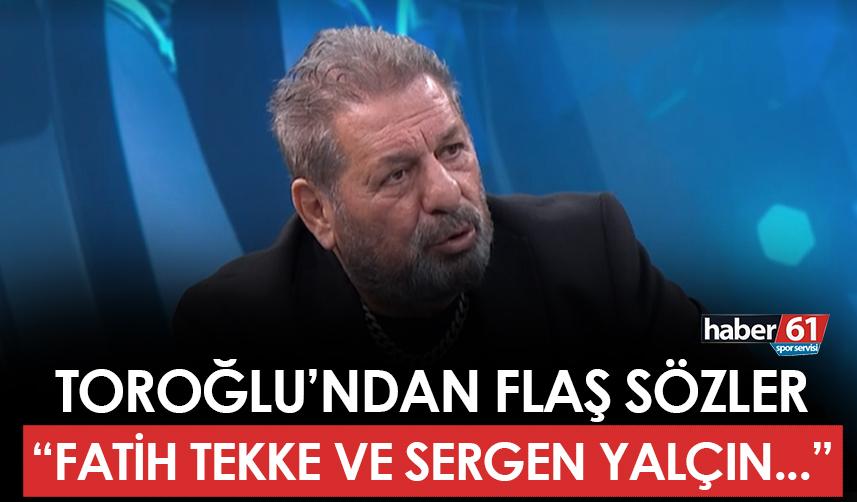 Erman Toroğlu'ndan Trabzonspor için flaş yorum! "Fatih Tekke ve Sergen Yalçın..."